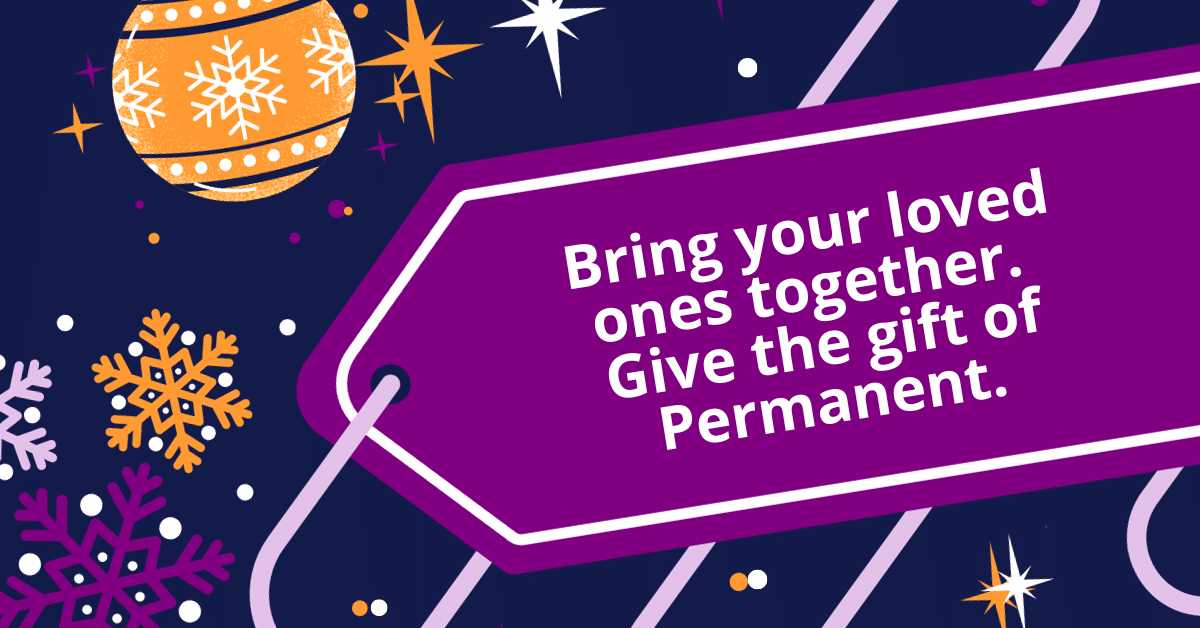 Featured image for “Bring your loved ones together. Give the gift of Permanent.”